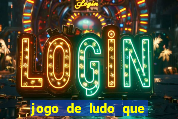 jogo de ludo que ganha dinheiro